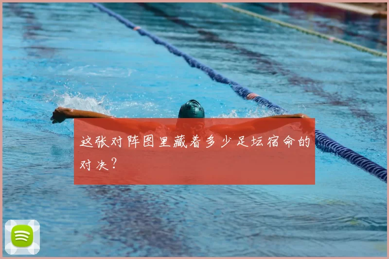 这张对阵图里藏着多少足坛宿命的对决?