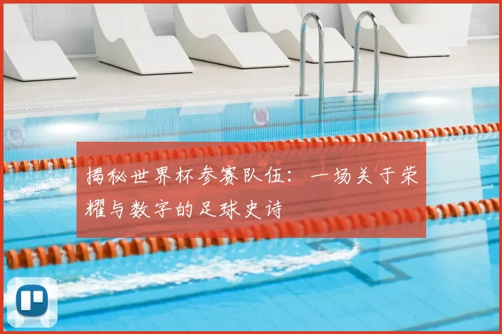 揭秘世界杯参赛队伍：一场关于荣耀与数字的足球史诗