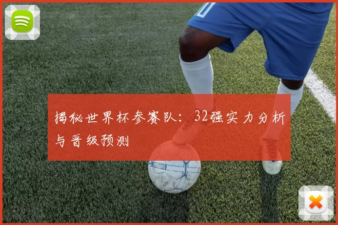 揭秘世界杯参赛队：32强实力分析与晋级预测