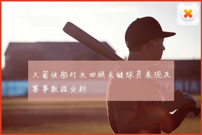 火箭快船对决回顾关键球员表现及赛事数据分析