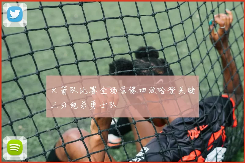 火箭队比赛全场录像回放哈登关键三分绝杀勇士队