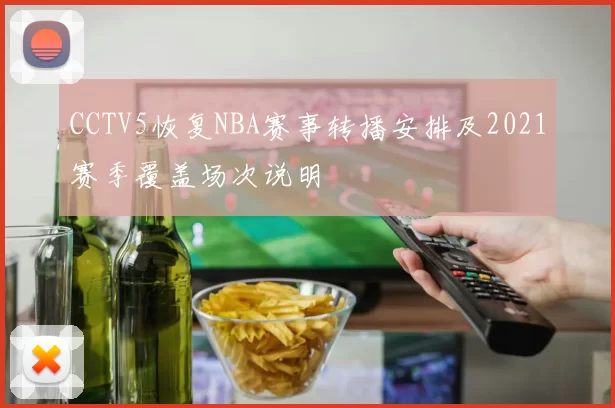 CCTV5恢复NBA赛事转播安排及2021赛季覆盖场次说明