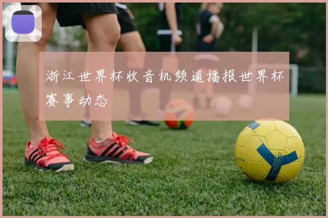 浙江世界杯收音机频道播报世界杯赛事动态