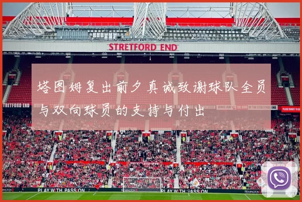 塔图姆复出前夕真诚致谢球队全员与双向球员的支持与付出