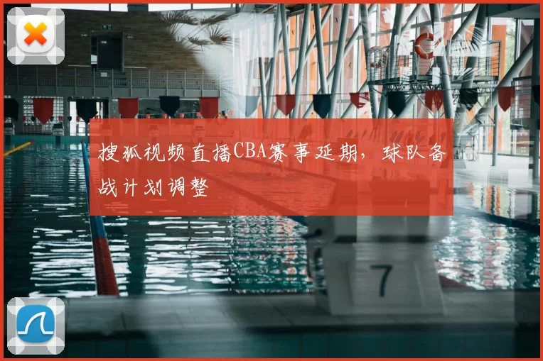 搜狐视频直播CBA赛事延期，球队备战计划调整