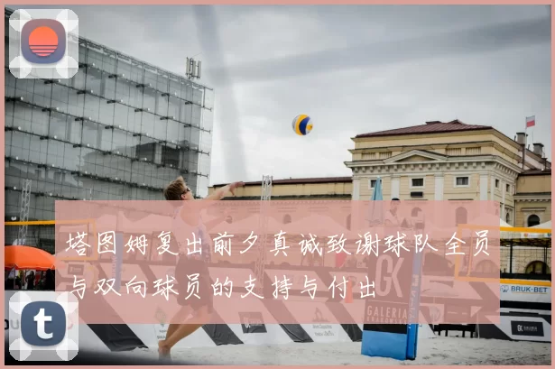 塔图姆复出前夕真诚致谢球队全员与双向球员的支持与付出